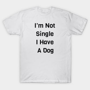 I'm Not Single I Have A Dog T-Shirt